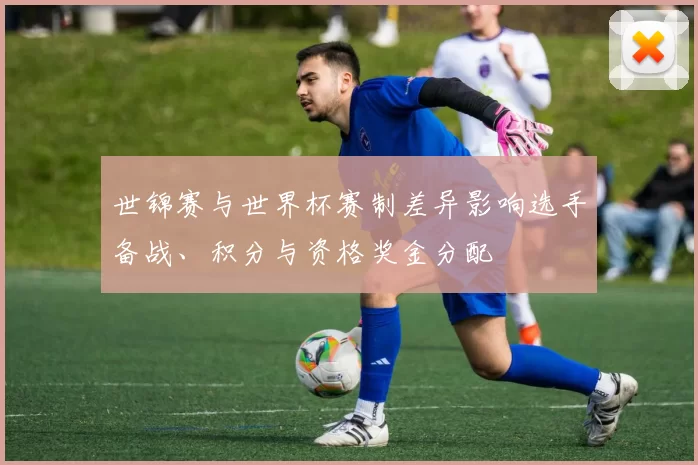 世锦赛与世界杯赛制差异影响选手备战、积分与资格奖金分配