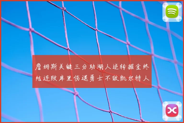 詹姆斯关键三分助湖人逆转掘金终结连败库里伤退勇士不敌凯尔特人塔图姆34分