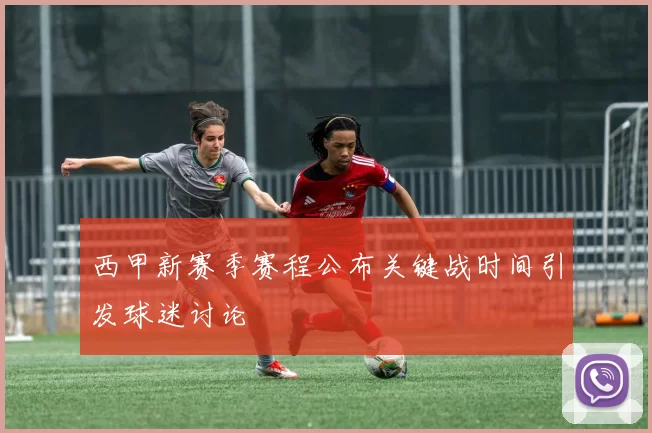 西甲新赛季赛程公布关键战时间引发球迷讨论