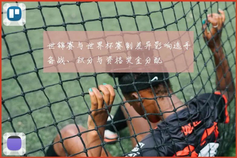 世锦赛与世界杯赛制差异影响选手备战、积分与资格奖金分配